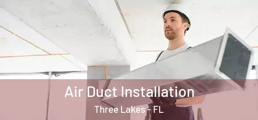  Air Duct Installation Three Lakes - FL