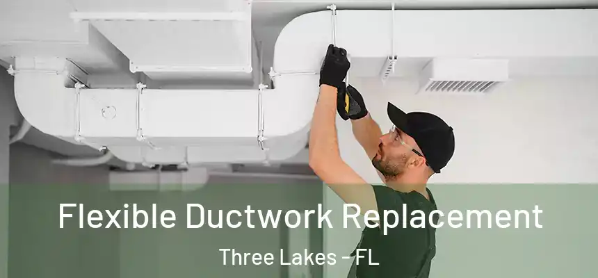 Flexible Ductwork Replacement Three Lakes - FL