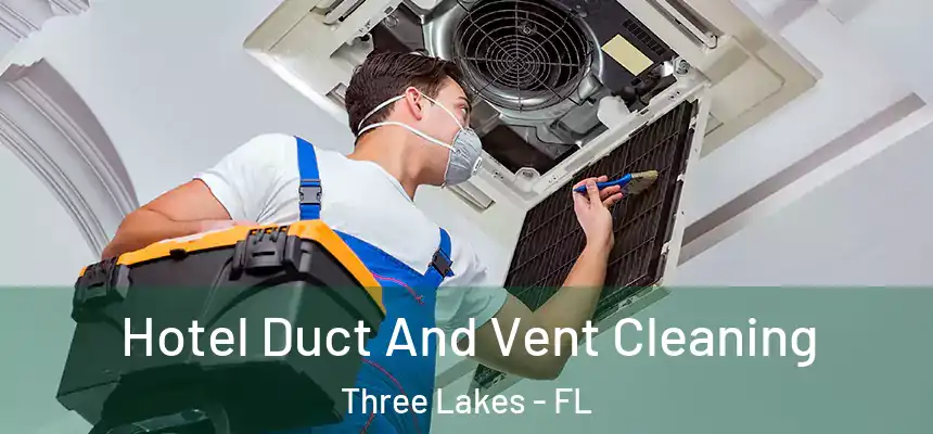  Hotel Duct And Vent Cleaning Three Lakes - FL